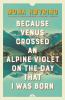 Because_Venus_crossed_an_alpine_violet_on_the_day_that_I_was_born