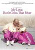My_love__don_t_cross_that_river
