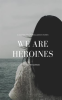 We_Are_Heroines