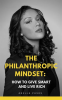 The_Philanthropic_Mindset__How_to_Give_Smart_and_Live_Rich